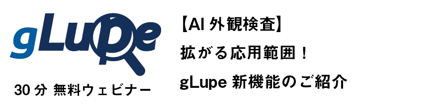 【AI外観検査】拡がる応用範囲！gLupe新機能のご紹介